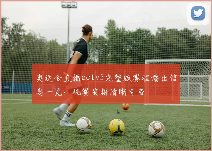 奥运会直播cctv5完整版赛程播出信息一览，观赛安排清晰可查